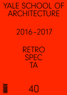 Retrospecta #40: Yale School of Architectue 2016 - 17