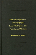 Retroverting Slavonic Pseudepigrapha: Toward the Original of the Apocalypse of Abraham