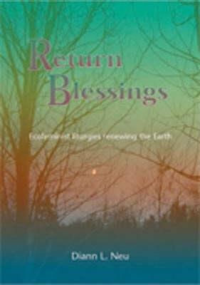 Return Blessings: Ecofeminist Liturgies Renewing the Earth - Neu, Diann L.