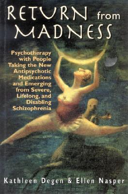 Return from Madness: Psychotherapy with People Taking the New Antipsychotic Medications and Emerging from Severe, Lifelong, and Disabling Schizophrenia - Degen, Kathleen, and Nasper, Ellen