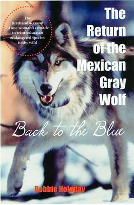 Return of the Mexican Gray Wolf: Back to the Blue - Holaday, Bobbie