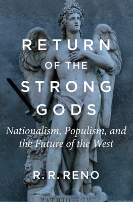 Return of the Strong Gods: Nationalism, Populism, and the Future of the West - Reno, R R
