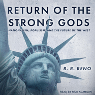 Return of the Strong Gods: Nationalism, Populism, and the Future of the West