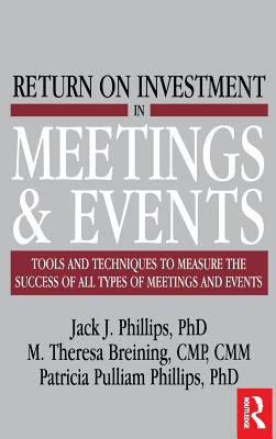Return on Investment in Meetings and Events - Breining, M. Theresa, and Phillips, Jack J.