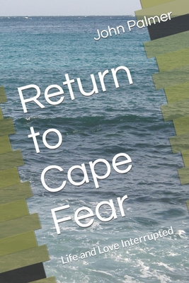 Return to Cape Fear: Life and Love Interrupted - Palmer, John
