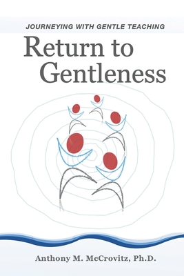 Return to Gentleness: Journeying With Gentle Teaching - McCrovitz, Anthony M, PhD