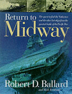 Return to Midway: The Quest to Find the Lost Ships from the Greatest Battle of the Pacific War - Ballard, Robert D., and Archbold, Rick, and Ballard Robert (Photographer)