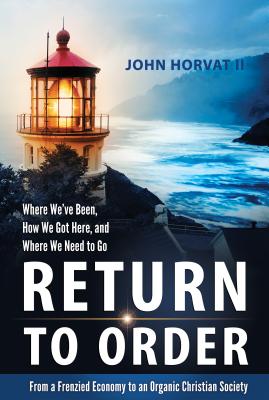 Return to Order: From a Frenzied Economy to an Organic Christian Society Where - Horvat, John