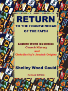 Return to the Fountainhead of the Faith: Explore World Ideologies, Church History and Christianity's Jewish Origins