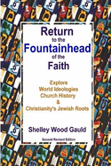 Return to the Fountainhead of the Faith: Explore World Ideologies, Church History & Christianity's Jewish Roots: Second Revised Edition