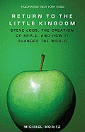 Return To The Little Kingdom: Steve Jobs, the creation of Apple, and how it changed the world