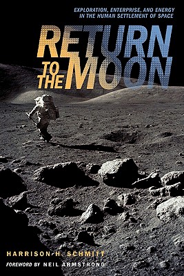 Return to the Moon: Exploration, Enterprise, and Energy in the Human Settlement of Space - Schmitt, Harrison