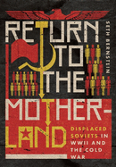 Return to the Motherland: Displaced Soviets in WWII and the Cold War