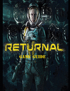 Returnal: Complete Guide, Tips and Tricks, Walkthrough, How to play game Returnal to be victorious