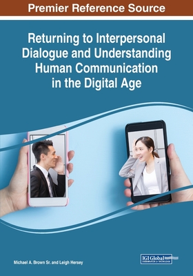 Returning to Interpersonal Dialogue and Understanding Human Communication in the Digital Age - Sr., Michael A. Brown (Editor), and Hersey, Leigh (Editor)