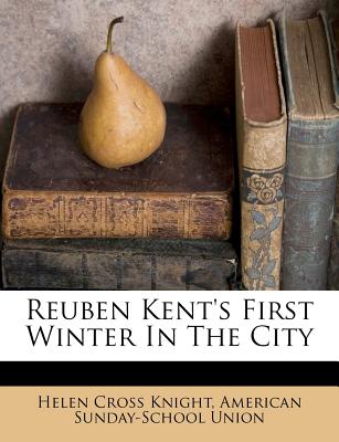 Reuben Kent's First Winter in the City - Knight, Helen Cross