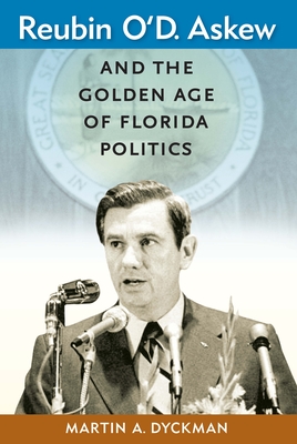 Reubin O'D. Askew and the Golden Age of Florida Politics - Dyckman, Martin A, and Colburn, David R (Foreword by), and MacManus, Susan (Foreword by)