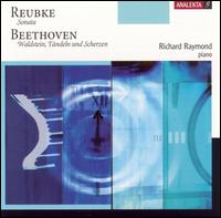Reubke: Sonata; Beethoven: Waldstein, Tndeln und Scherzen - Richard Raymond (piano)