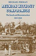 Reunion Without Compromise: The South and Reconstruction: 1865 1868