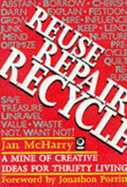 Reuse Repair Recycle: A Mine of Creative Ideas for Thrifty Living - McHarry, Jan, and Porritt, Jonathon (Foreword by)