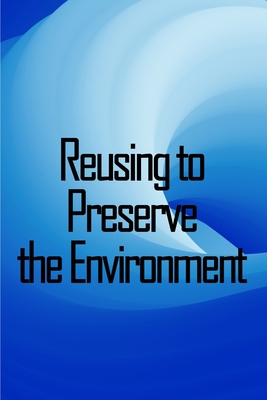 Reusing to Preserve the Environment: Preserve the Environment: Things to cut, repurpose, and recycle from A to Z - Stuart, Benjamin