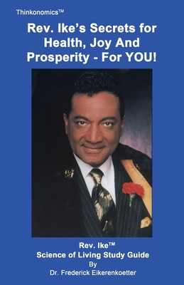 Rev. Ike's Secrets For Health, Joy and Prosperity, For YOU: A Science Of Living Study Guide - Eikerenkoetter, Frederick