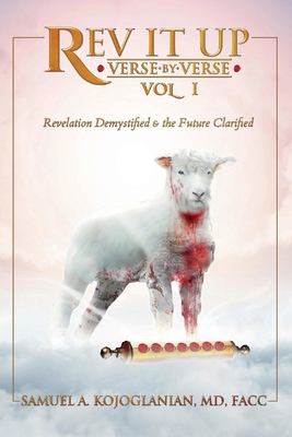 REV It Up - Verse by Verse - Vol 1: Revelation Demystified & the Future Clarified Volume 1 - Kojoglanian, Samuel