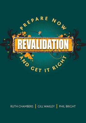 Revalidation: Prepare Now and Get it Right - Chambers, Ruth, and Wakley, Gill, and Magnall, Alison