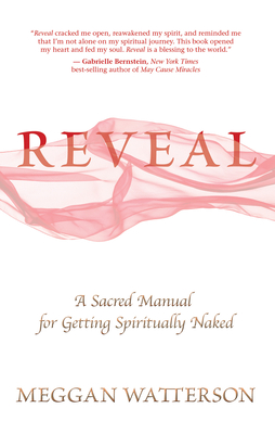 Reveal: A Sacred Manual for Getting Spiritually Naked - Watterson, Meggan