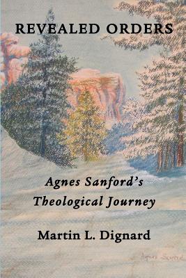 Revealed Orders: Agnes Sanford's Theological Journey - Dignard, Martin L
