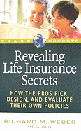 Revealing Life Insurance Secrets: How the Pros Pick, Design, and Evaluate Their Own Policies