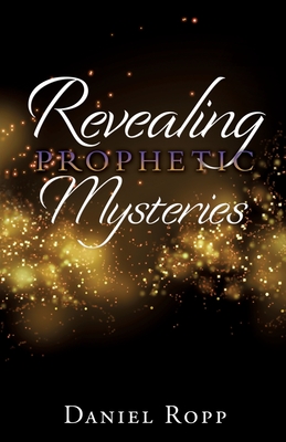 Revealing Prophetic Mysteries - Ropp, Daniel