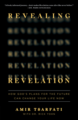 Revealing Revelation: How God's Plans for the Future Can Change Your Life Now - Tsarfati, Amir, and Yohn, Rick, Dr. (Contributions by)