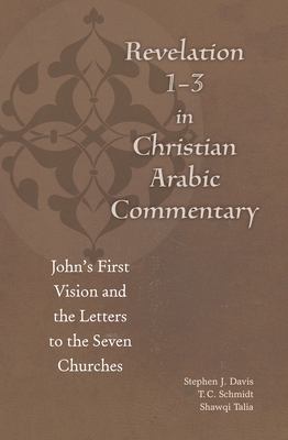 Revelation 1-3 in Christian Arabic Commentary: John's First Vision and the Letters to the Seven Churches - Davis, Stephen J (Editor), and Schmidt, T C (Editor), and Talia, Shawqi (Editor)