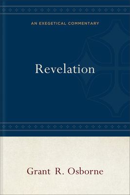 Revelation: An Exegetical Commentary - Osborne, Grant R