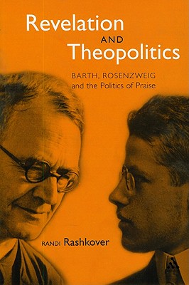 Revelation and Theopolitics: Barth, Rosenzweig and the Politics of Praise - Rashkover, Randi