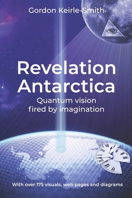 Revelation Antarctica: Quantum vision fired by imagination - Keirle-Smith, Gordon