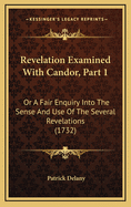 Revelation Examined with Candor, Part 1: Or a Fair Enquiry Into the Sense and Use of the Several Revelations (1732)