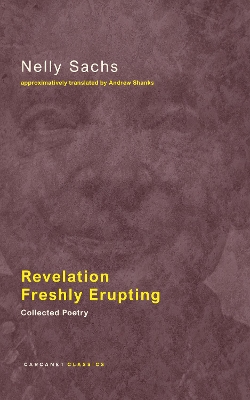 Revelation Freshly Erupting: Collected Poetry - Sachs, Nelly, and Shanks, Andrew (Translated by)