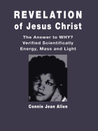 Revelation of Jesus Christ: The Answer to Why? Verified Scientifically Energy, Mass and Light
