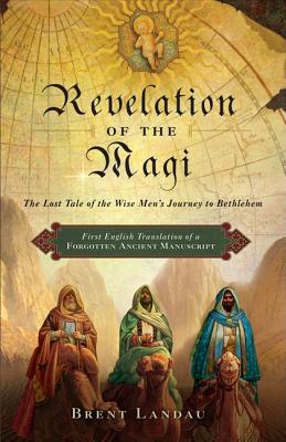 Revelation of the Magi: The Lost Tale of the Wise Men's Journey to Bethlehem - Landau, Brent