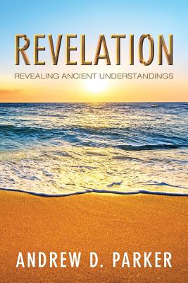 Revelation: Revealing Ancient Understandings - Parker, Andrew D