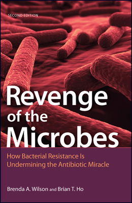 Revenge of the Microbes: How Bacterial Resistance is Undermining the Antibiotic Miracle - Wilson, Brenda A., and Ho, Brian T.