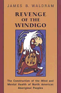 Revenge of the Windigo: Construction of the Mind and Mental Health of North American Aboriginal Peoples