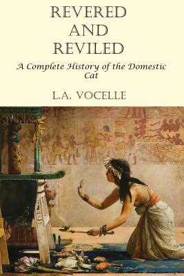 Revered and Reviled: A Complete History of the Domestic Cat - Vocelle, L a