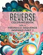 Reverse Coloring book Volume 6 Fibonacci Sequence Inspired Part 2: Create Your Own Masterpieces