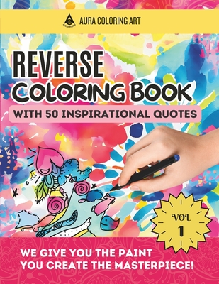 Reverse Coloring Book with 50 Inspirational Quotes: Watercolor Drawings for Stress Relief and Express your Creativity - Editions, Aura