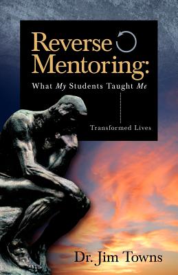 Reverse Mentoring: What My Students Taught Me - Towns, Jim, Dr.