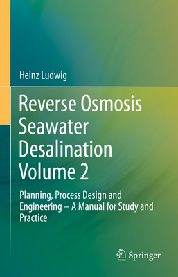 Reverse Osmosis Seawater Desalination Volume 2: Planning, Process Design and Engineering - A Manual for Study and Practice - Ludwig, Heinz