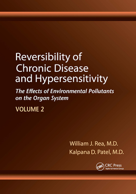 Reversibility of Chronic Disease and Hypersensitivity, Volume 2: The Effects of Environmental Pollutants on the Organ System - Rea, William J, and Patel, Kalpana D